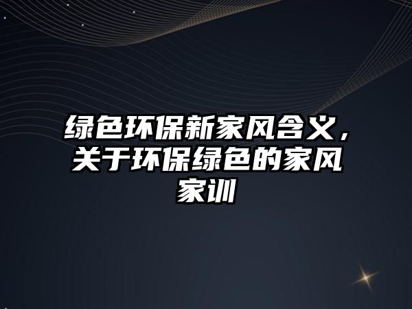 綠色環(huán)保新家風含義，關(guān)于環(huán)保綠色的家風家訓