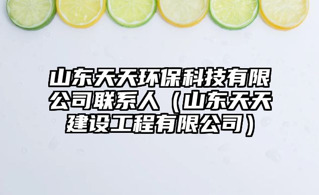 山東天天環(huán)保科技有限公司聯(lián)系人（山東天天建設(shè)工程有限公司）