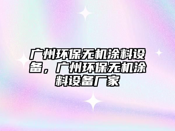 廣州環(huán)保無機涂料設備，廣州環(huán)保無機涂料設備廠家
