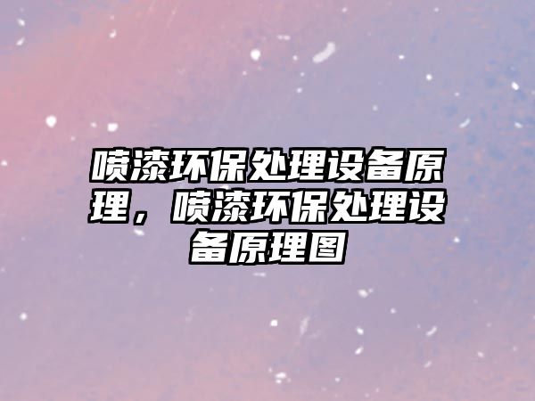 噴漆環(huán)保處理設備原理，噴漆環(huán)保處理設備原理圖