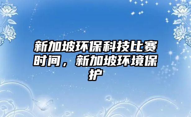 新加坡環(huán)?？萍急荣悤r間，新加坡環(huán)境保護
