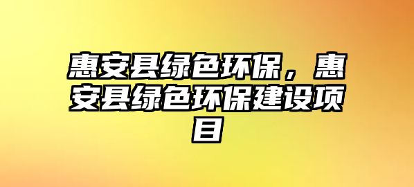 惠安縣綠色環(huán)保，惠安縣綠色環(huán)保建設(shè)項目