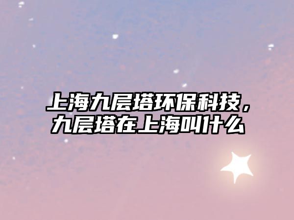 上海九層塔環(huán)?？萍?，九層塔在上海叫什么