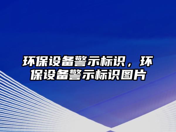 環(huán)保設(shè)備警示標(biāo)識(shí)，環(huán)保設(shè)備警示標(biāo)識(shí)圖片