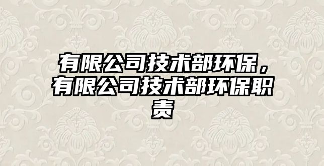 有限公司技術(shù)部環(huán)保，有限公司技術(shù)部環(huán)保職責(zé)