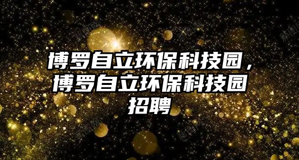 博羅自立環(huán)?？萍紙@，博羅自立環(huán)?？萍紙@招聘