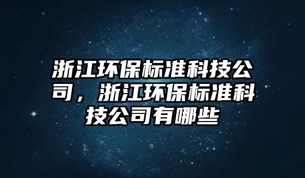 浙江環(huán)保標準科技公司，浙江環(huán)保標準科技公司有哪些