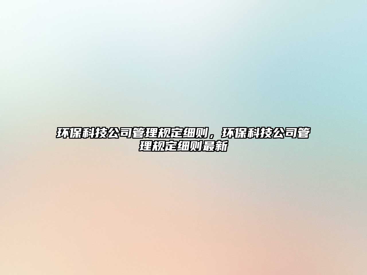 環(huán)?？萍脊竟芾硪?guī)定細(xì)則，環(huán)?？萍脊竟芾硪?guī)定細(xì)則最新