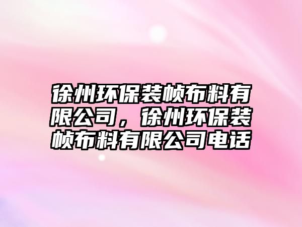 徐州環(huán)保裝幀布料有限公司，徐州環(huán)保裝幀布料有限公司電話