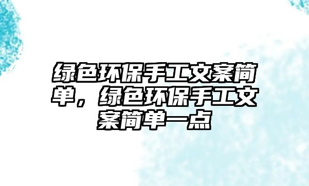 綠色環(huán)保手工文案簡(jiǎn)單，綠色環(huán)保手工文案簡(jiǎn)單一點(diǎn)