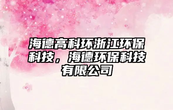 海德高科環(huán)浙江環(huán)保科技，海德環(huán)保科技有限公司