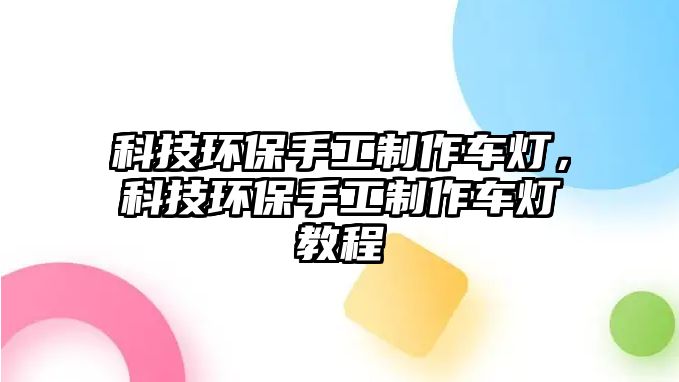 科技環(huán)保手工制作車燈，科技環(huán)保手工制作車燈教程