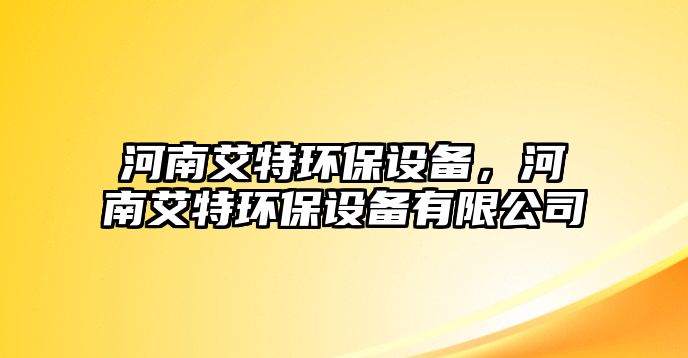 河南艾特環(huán)保設(shè)備，河南艾特環(huán)保設(shè)備有限公司
