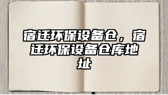 宿遷環(huán)保設(shè)備倉，宿遷環(huán)保設(shè)備倉庫地址