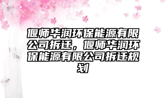 偃師華潤環(huán)保能源有限公司拆遷，偃師華潤環(huán)保能源有限公司拆遷規(guī)劃