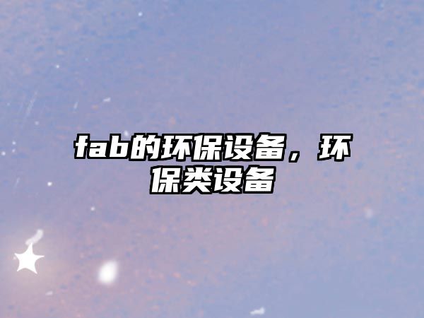 fab的環(huán)保設(shè)備，環(huán)保類設(shè)備