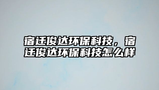 宿遷俊達(dá)環(huán)?？萍迹捱w俊達(dá)環(huán)?？萍荚趺礃?/> 
									</a>
									<h4 class=