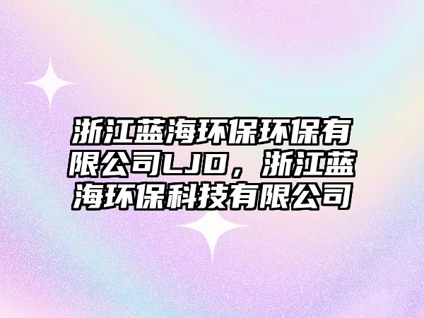 浙江藍海環(huán)保環(huán)保有限公司LJD，浙江藍海環(huán)?？萍加邢薰?/> 
									</a>
									<h4 class=
