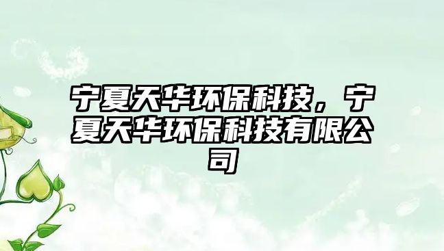 寧夏天華環(huán)?？萍?，寧夏天華環(huán)?？萍加邢薰?/> 
									</a>
									<h4 class=