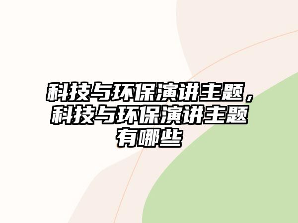 科技與環(huán)保演講主題，科技與環(huán)保演講主題有哪些