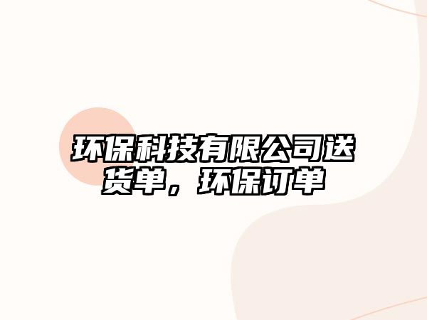 環(huán)?？萍加邢薰舅拓泦?，環(huán)保訂單