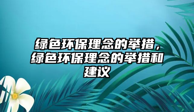 綠色環(huán)保理念的舉措，綠色環(huán)保理念的舉措和建議