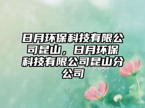 日月環(huán)保科技有限公司昆山，日月環(huán)?？萍加邢薰纠ド椒止? class=