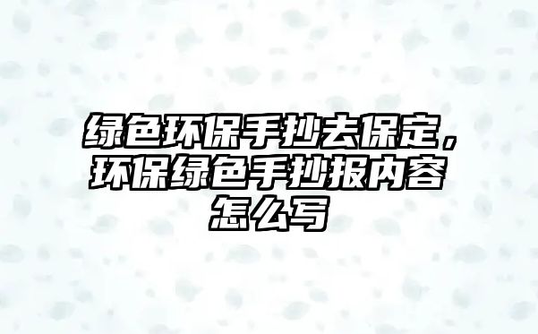 綠色環(huán)保手抄去保定，環(huán)保綠色手抄報(bào)內(nèi)容怎么寫(xiě)
