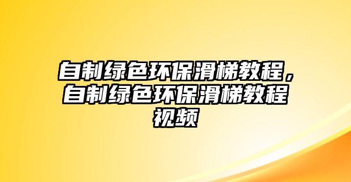 自制綠色環(huán)?；萁坛?，自制綠色環(huán)保滑梯教程視頻