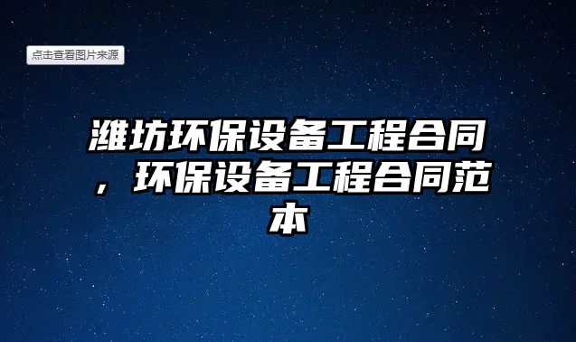 濰坊環(huán)保設(shè)備工程合同，環(huán)保設(shè)備工程合同范本