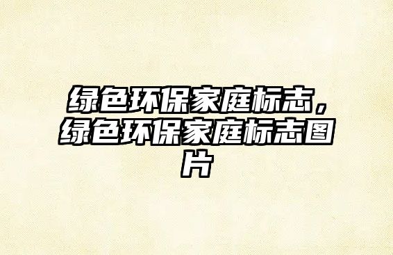 綠色環(huán)保家庭標志，綠色環(huán)保家庭標志圖片