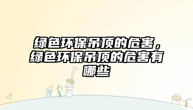 綠色環(huán)保吊頂?shù)奈：?，綠色環(huán)保吊頂?shù)奈：τ心男? class=
