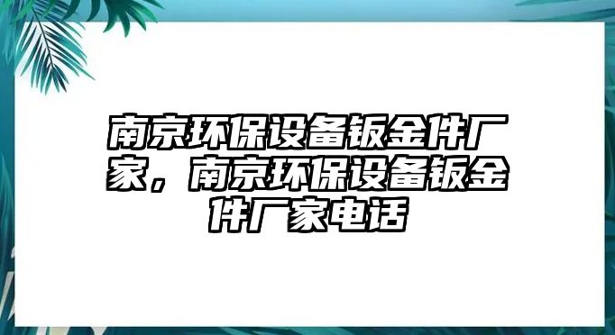 南京環(huán)保設(shè)備鈑金件廠家，南京環(huán)保設(shè)備鈑金件廠家電話