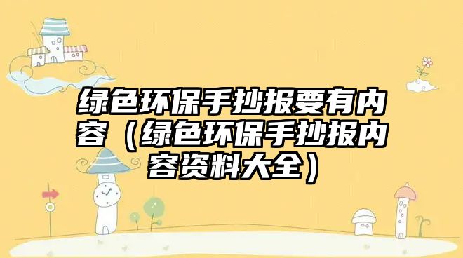 綠色環(huán)保手抄報要有內容（綠色環(huán)保手抄報內容資料大全）