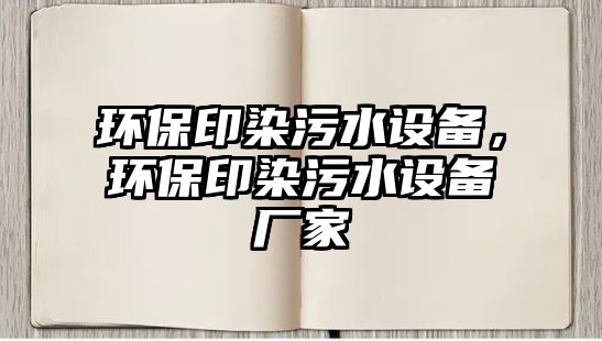 環(huán)保印染污水設備，環(huán)保印染污水設備廠家