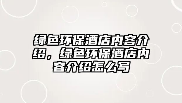 綠色環(huán)保酒店內容介紹，綠色環(huán)保酒店內容介紹怎么寫
