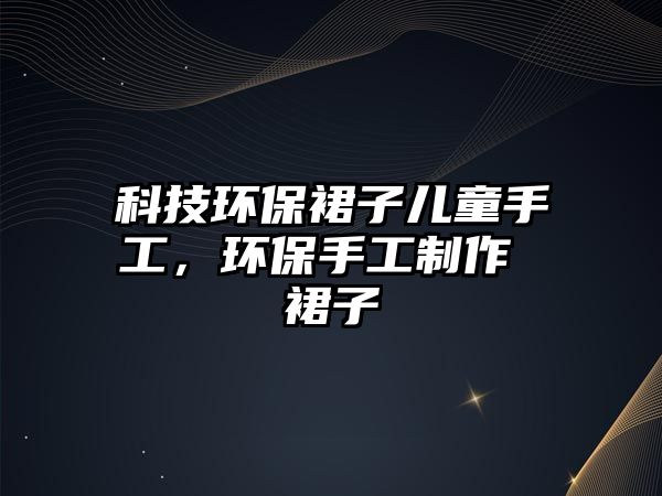 科技環(huán)保裙子兒童手工，環(huán)保手工制作 裙子