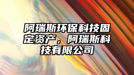 阿瑞斯環(huán)?？萍脊潭ㄙY產(chǎn)，阿瑞斯科技有限公司
