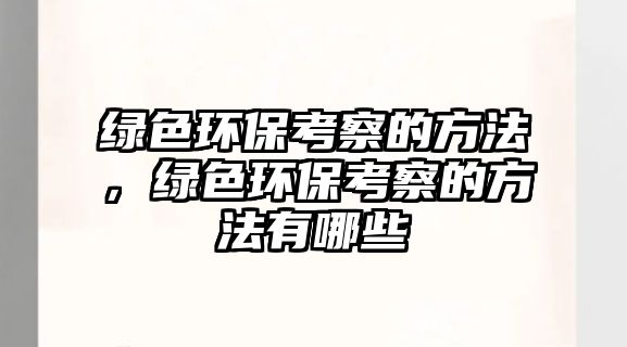 綠色環(huán)?？疾斓姆椒ǎG色環(huán)?？疾斓姆椒ㄓ心男? class=