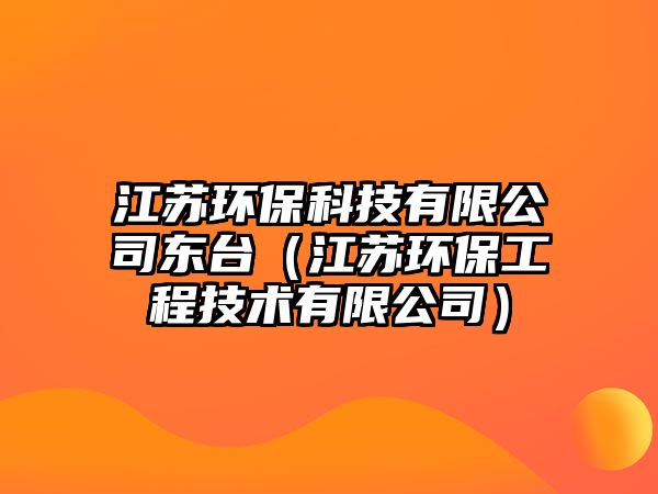 江蘇環(huán)保科技有限公司東臺（江蘇環(huán)保工程技術有限公司）