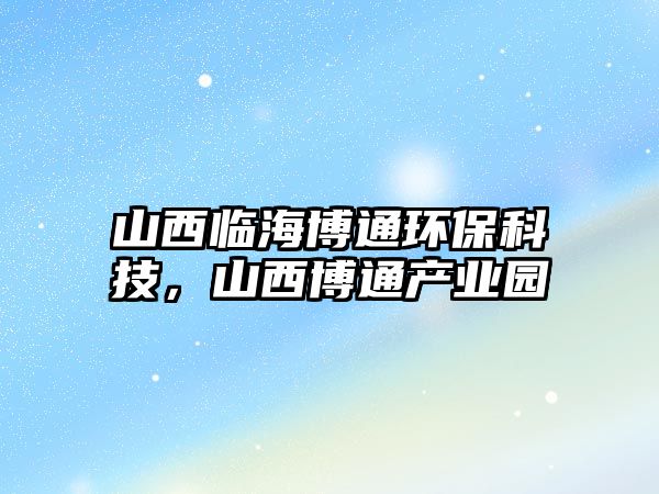 山西臨海博通環(huán)?？萍?，山西博通產(chǎn)業(yè)園