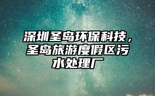 深圳圣島環(huán)?？萍迹u旅游度假區(qū)污水處理廠