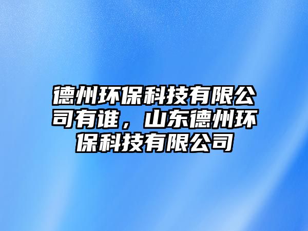 德州環(huán)?？萍加邢薰居姓l，山東德州環(huán)?？萍加邢薰? class=