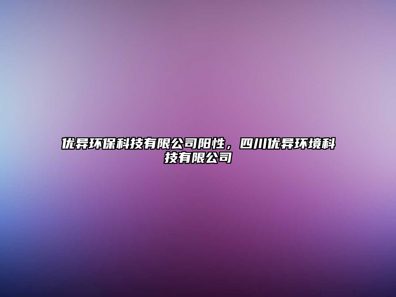 優(yōu)異環(huán)保科技有限公司陽(yáng)性，四川優(yōu)異環(huán)境科技有限公司