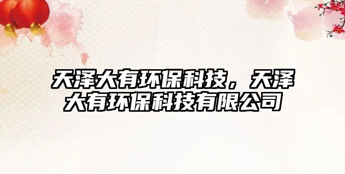 天澤大有環(huán)?？萍?，天澤大有環(huán)保科技有限公司