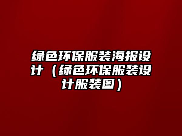 綠色環(huán)保服裝海報設(shè)計(jì)（綠色環(huán)保服裝設(shè)計(jì)服裝圖）