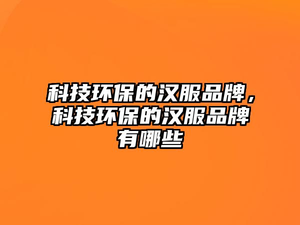 科技環(huán)保的漢服品牌，科技環(huán)保的漢服品牌有哪些