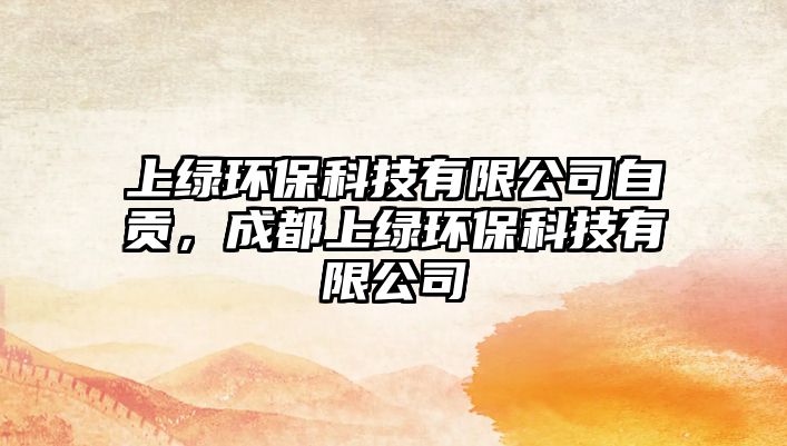 上綠環(huán)?？萍加邢薰咀载?，成都上綠環(huán)保科技有限公司