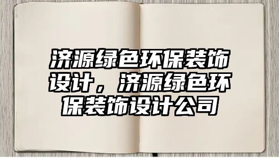 濟(jì)源綠色環(huán)保裝飾設(shè)計(jì)，濟(jì)源綠色環(huán)保裝飾設(shè)計(jì)公司