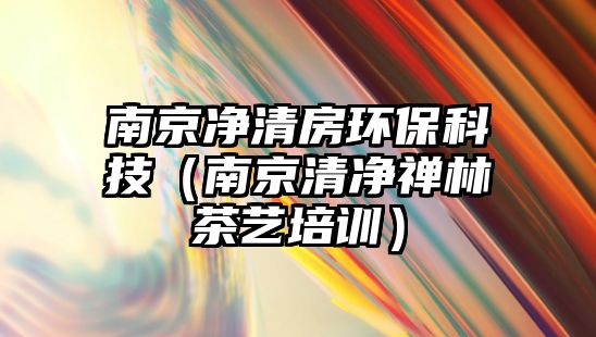 南京凈清房環(huán)?？萍迹暇┣鍍舳U林茶藝培訓(xùn)）